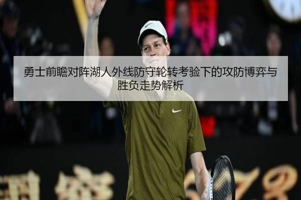 勇士前瞻对阵湖人外线防守轮转考验下的攻防博弈与胜负走势解析