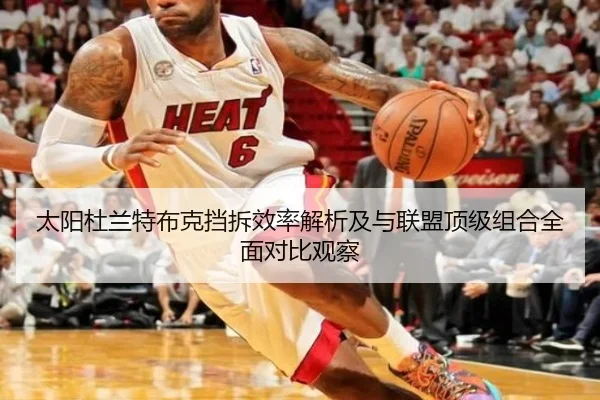 太阳杜兰特布克挡拆效率解析及与联盟顶级组合全面对比观察