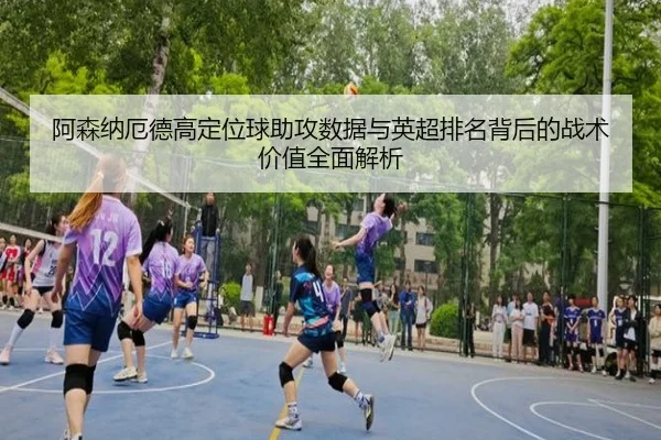 阿森纳厄德高定位球助攻数据与英超排名背后的战术价值全面解析